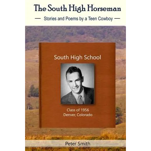 The South High Horseman: Stories and Poems of a Teen Cowboy