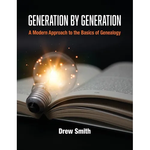 Generation by Generation: A Modern Approach to the Basics of Genealogy