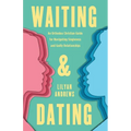 Waiting and Dating: An Orthodox Christian Guide for Navigating Singleness and Godly Relationships