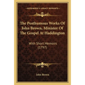 The Posthumous Works Of John Brown, Minister Of The Gospel At Haddington: With Short Memoirs (1797)