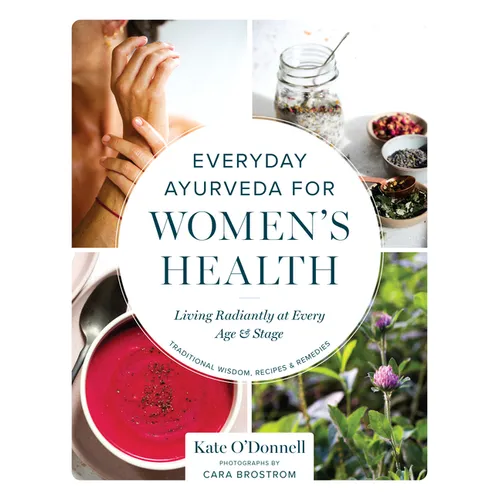 Everyday Ayurveda for Women's Health: Living Radiantly at Every Age and Stage