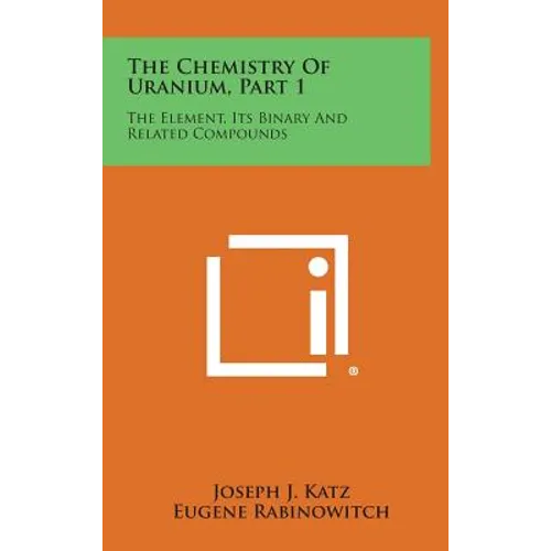 The Chemistry of Uranium, Part 1: The Element, Its Binary and Related Compounds