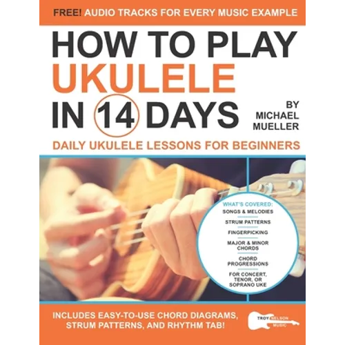 How To Play Ukulele In 14 Days: Daily Ukulele Lessons for Beginners