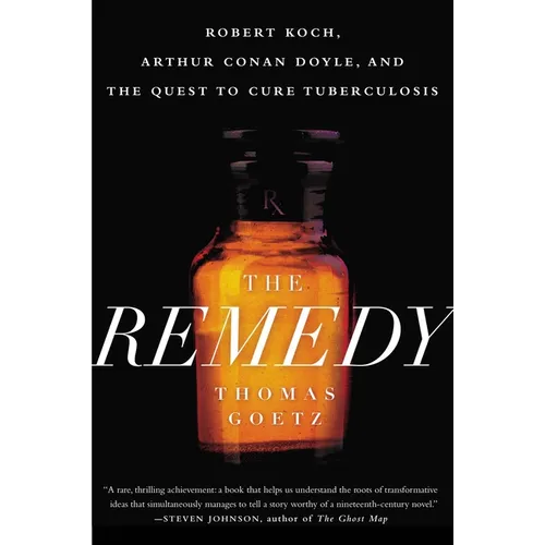 The Remedy: Robert Koch, Arthur Conan Doyle, and the Quest to Cure Tuberculosis