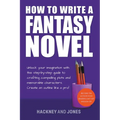 How To Write A Fantasy Novel: Unlock Your Imagination With This Step-By-Step Guide To Crafting Compelling Plots And Memorable Characters