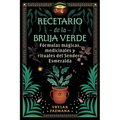 Recetario de la Bruja Verde: Fórmulas Mágicas, Medicinales Y Rituales del Sendero Esmeralda