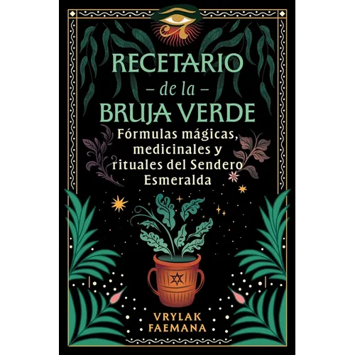 Recetario de la Bruja Verde: Fórmulas Mágicas, Medicinales Y Rituales del Sendero Esmeralda