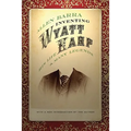 Inventing Wyatt Earp: His Life and Many Legends