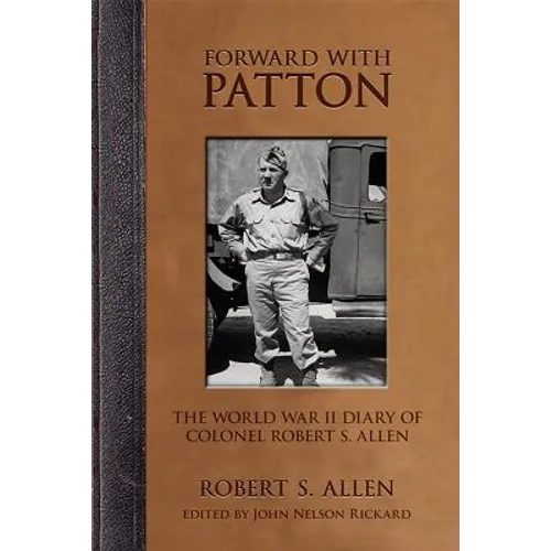 Forward with Patton: The World War II Diary of Colonel Robert S. Allen