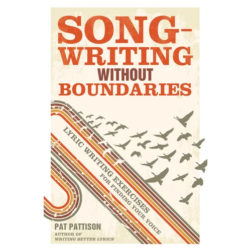 Songwriting Without Boundaries: Lyric Writing Exercises for Finding Your Voice