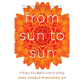 From Sun to Sun: A Hospice Nurse Reflects on the Art of Dying