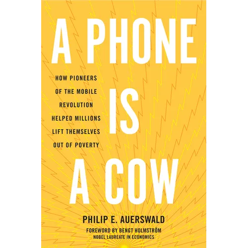 A Phone Is a Cow: How Pioneers of the Mobile Revolution Helped Millions Lift Themselves Out of Poverty