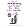 Co-Parenting and Parallel Parenting with a Narcissist - Practical Solutions: Take Your Life Back and Raise Strong and Confident Kids After Divorcing a