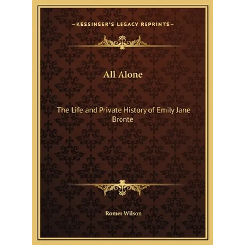 All Alone: The Life and Private History of Emily Jane Bronte
