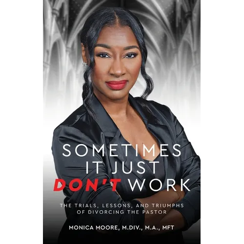 Sometimes It Just Don't Work: The Trials, Lessons, and Triumphs of Divorcing the Pastor