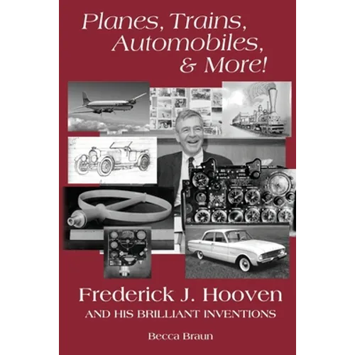 Planes, Trains, Automobiles, & More!: Frederick J. Hooven and His Brilliant Inventions