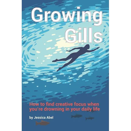 Growing Gills: How to Find Creative Focus When You're Drowning in Your Daily Life