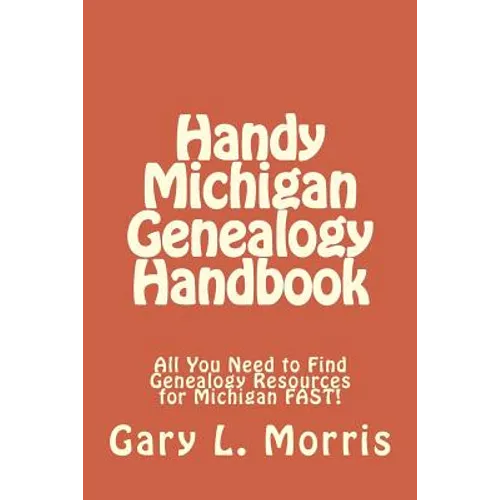 Handy Michigan Genealogy Handbook: All You Need to Find Genealogy Resources for Michigan FAST!