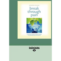Break Through Pain: A Step-By-Step Mindfulness Meditation Program for Transforming Chronic and Acute Pain (Easyread Large Edition)