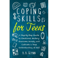 Coping Skills for Teens A Step-By-Step Guide to Emotional Mastery: Overcome Anxiety and Cultivate a Deep Understanding of Self
