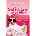 Chicken Soup for the Soul: Self-Care Isn't Selfish: 101 Stories about Looking Out for Yourself