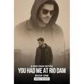 You Had Me At Rio Dam: A Rio Dam Novel - Book One