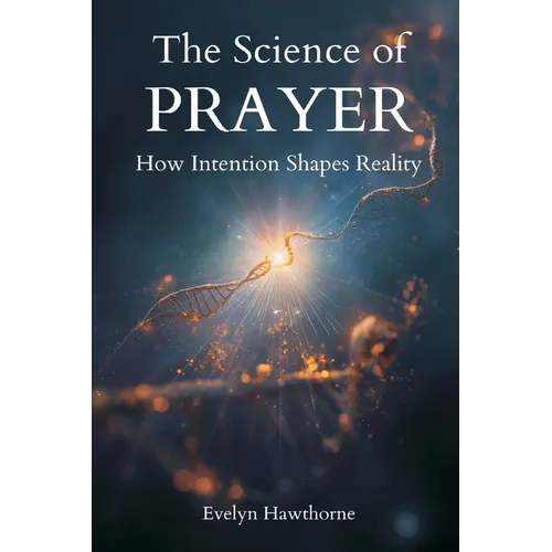 The Science of Prayer: How Intention Shapes Reality