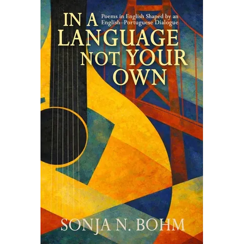 In a Language Not Your Own: Poems in English Shaped by an English-Portuguese Dialogue