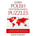 Learn Polish with Word Search Puzzles: Learn Polish Language Vocabulary with Challenging Word Find Puzzles for All Ages