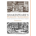 Shakespeare's Domestic Economies: Gender and Property in Early Modern England