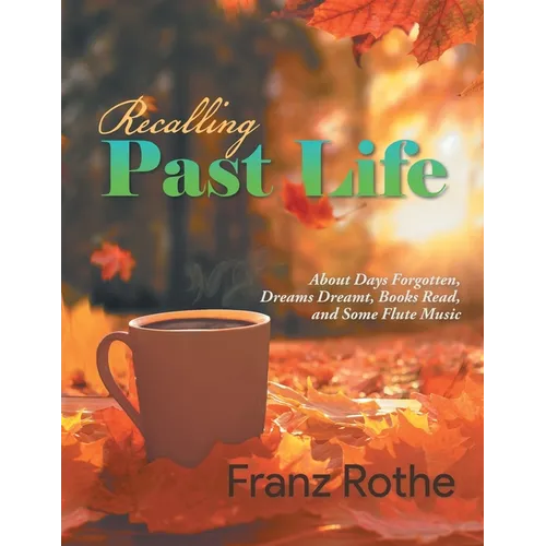 Recalling Past Life: About Days Forgotten, Dreams Dreamt, Books Read, and Some Flute Music