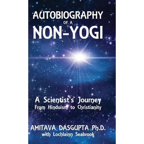 Autobiography of a Non-Yogi: A Scientist's Journey From Hinduism to Christianity