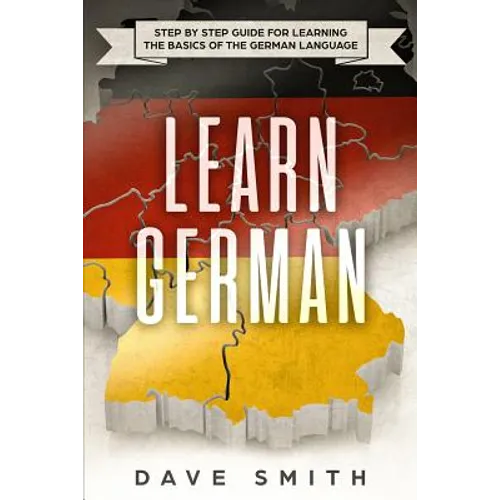 Learn German: Step by Step Guide For Learning The Basics of The German Language