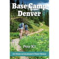 Base Camp Denver: 101 Hikes in Colorado's Front Range