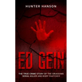 Ed Gein: The True Crime Story of the Gruesome Serial Killer and Body Snatcher