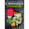 The Ultimate Healing Cirrhosis Cookbook: Healthy Diet Recipes to Prevent & Reverse Liver Disease