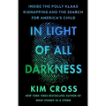In Light of All Darkness: Inside the Polly Klaas Kidnapping and the Search for America's Child