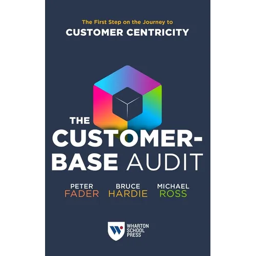 The Customer-Base Audit: The First Step on the Journey to Customer Centricity
