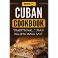 Cuban Cookbook: Traditional Cuban Recipes Made Easy