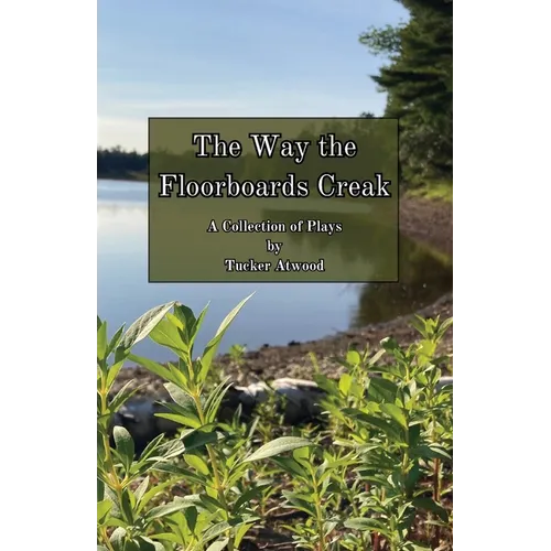 The Way the Floorboards Creak: A Collection of Plays