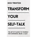Transform Your Self-Talk: The Art of Talking to Yourself for Confidence, Belief, and Calm