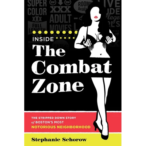 Inside the Combat Zone: The Stripped Down Story of Boston's Most Notorious Neighborhood