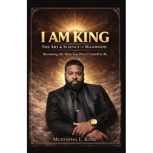 I Am King: The Art & Science of Manhood