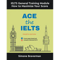 Ace the IELTS: IELTS General Module - How to Maximize Your Score (Fourth Edition)