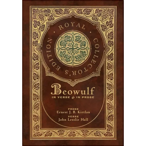 Beowulf in Verse & in Prose (Royal Collector's Edition) (Case Laminate Hardcover with Jacket): Two Translations