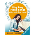 Play Easy Piano Songs with just One Hand: Beginner Piano Book for all Ages