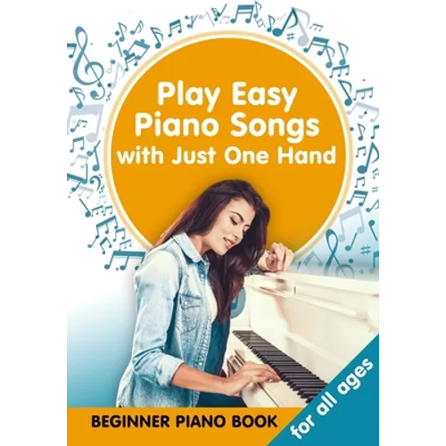 Play Easy Piano Songs with just One Hand: Beginner Piano Book for all Ages