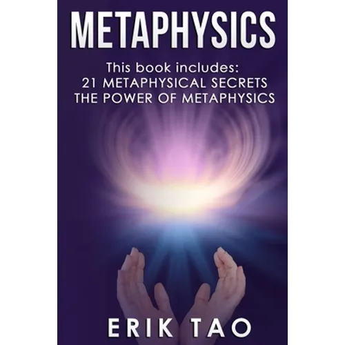 Metaphysics: 2 Manuscripts - 21 METAPHYSICAL SECRETS: Life Changing Truths For Unconventional Thinkers (Including 9 Do-It-Yourself Energy Experiments)