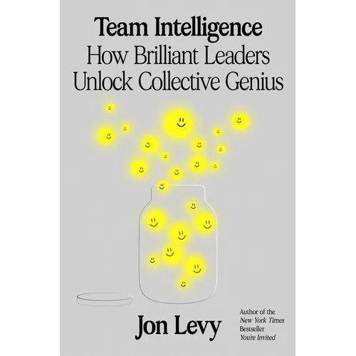 Team Intelligence: How Brilliant Leaders Unlock Collective Genius