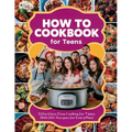 How to Cookbook for Teens: Effortless Slow Cooking for Teens With 110+ Recipes for Every Meal